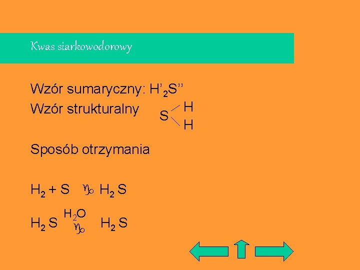 Kwas siarkowodorowy Wzór sumaryczny: H’ 2 S’’ Wzór strukturalny S H H Sposób otrzymania