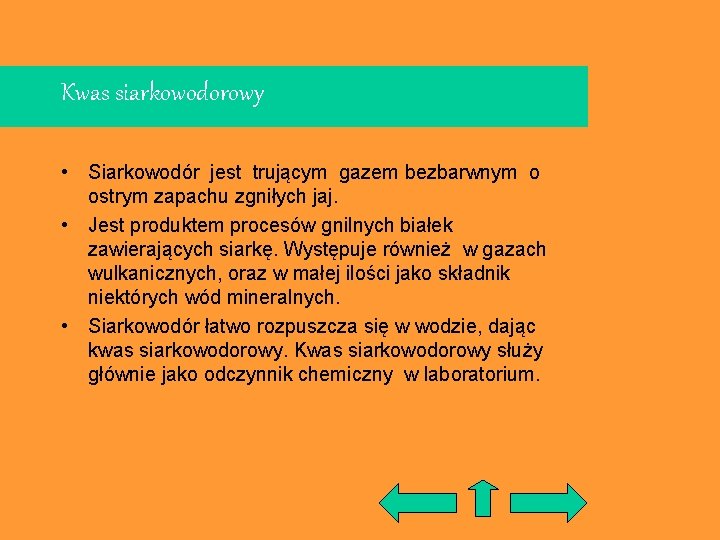 Kwas siarkowodorowy • Siarkowodór jest trującym gazem bezbarwnym o ostrym zapachu zgniłych jaj. •