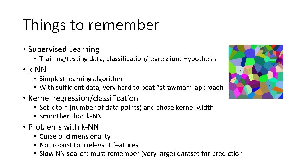 Things to remember • Supervised Learning • Training/testing data; classification/regression; Hypothesis • k-NN •