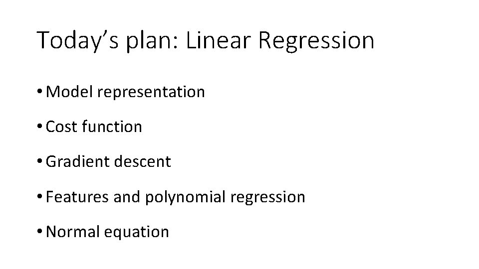 Today’s plan: Linear Regression • Model representation • Cost function • Gradient descent •