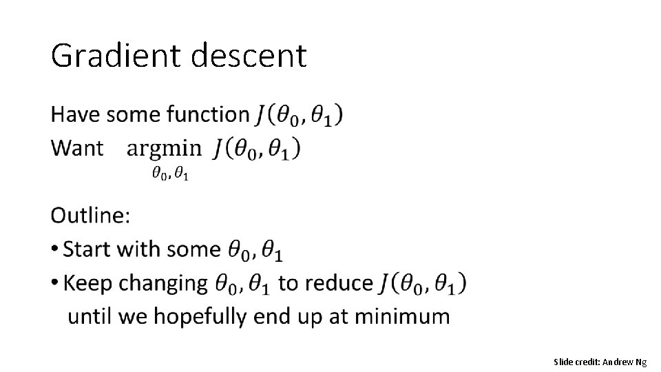 Gradient descent • Slide credit: Andrew Ng 