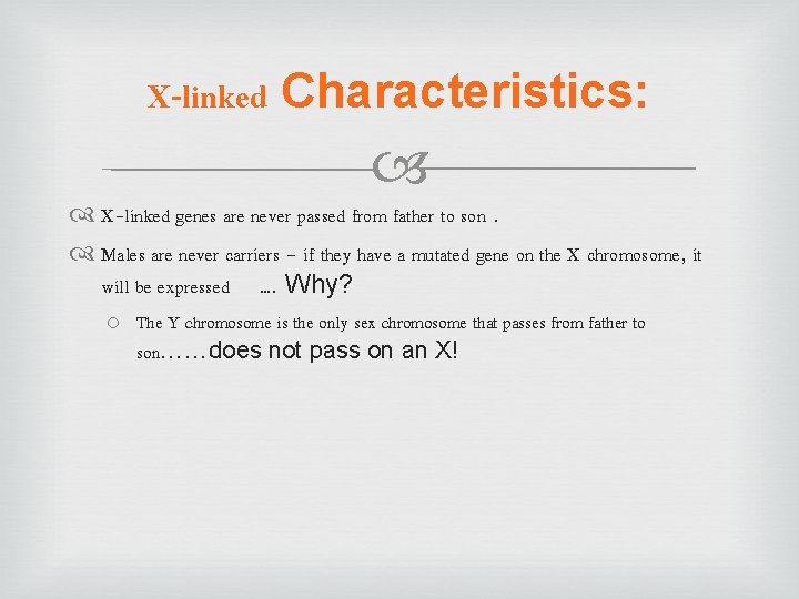X-linked Characteristics: X-linked genes are never passed from father to son. Males are never