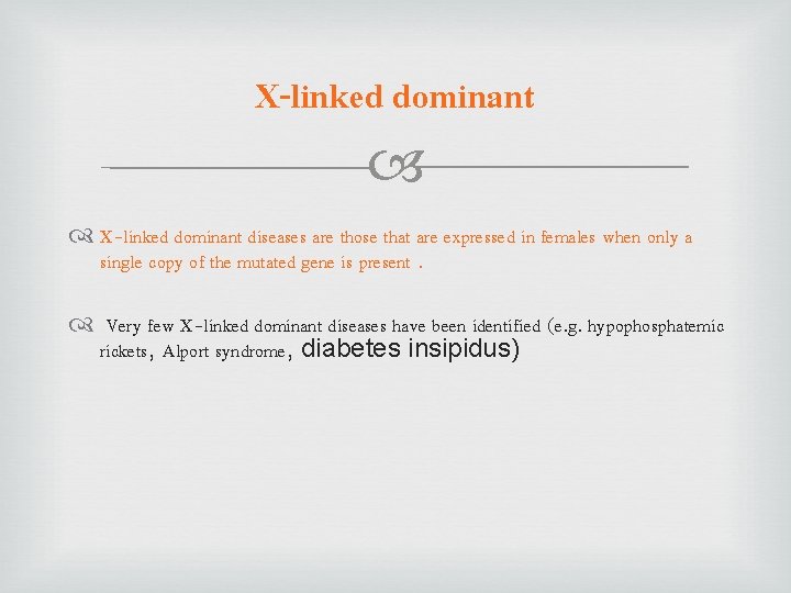 X-linked dominant diseases are those that are expressed in females when only a single