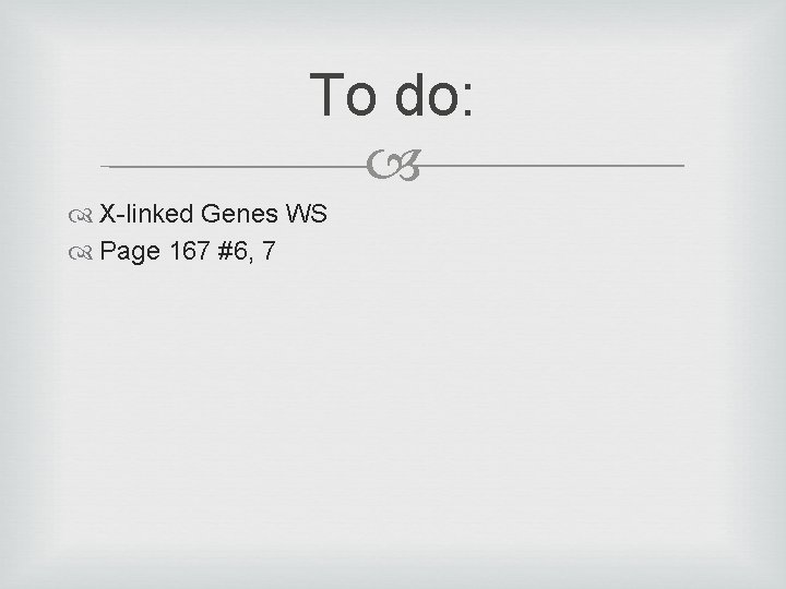 To do: X-linked Genes WS Page 167 #6, 7 
