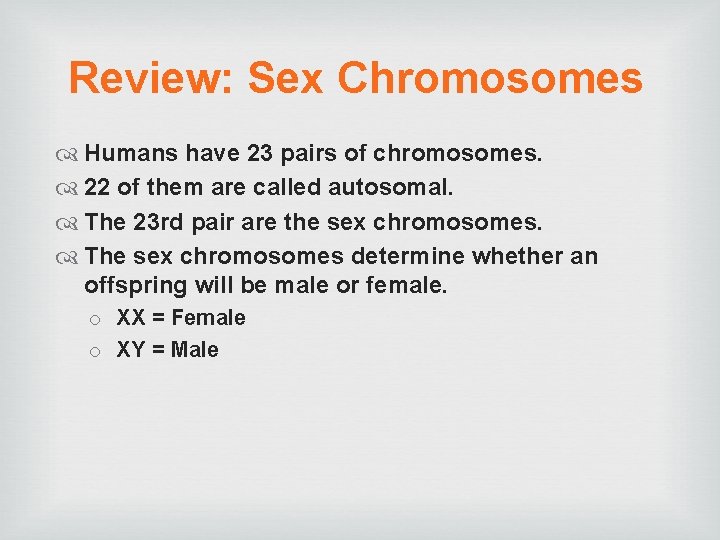 Review: Sex Chromosomes Humans have 23 pairs of chromosomes. 22 of them are called