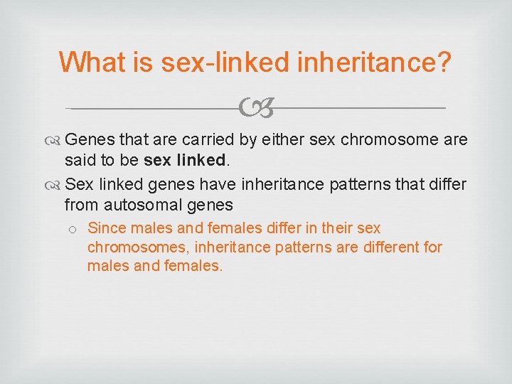 What is sex-linked inheritance? Genes that are carried by either sex chromosome are said