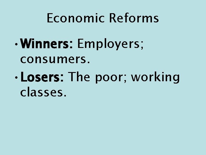 Economic Reforms • Winners: Employers; consumers. • Losers: The poor; working classes. 