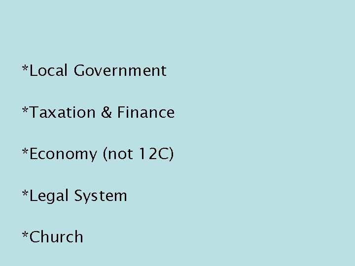 *Local Government *Taxation & Finance *Economy (not 12 C) *Legal System *Church 