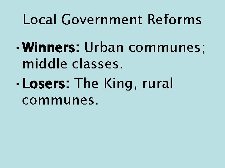Local Government Reforms • Winners: Urban communes; middle classes. • Losers: The King, rural