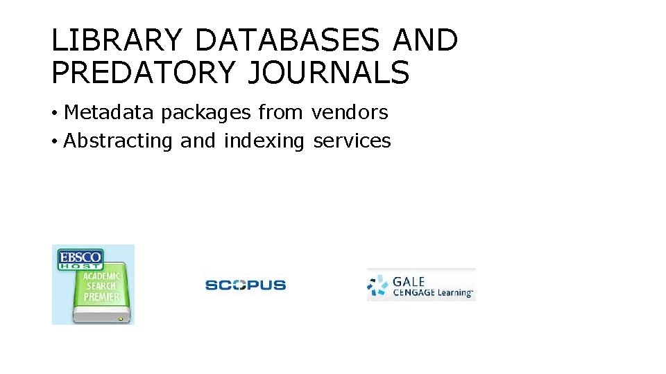 LIBRARY DATABASES AND PREDATORY JOURNALS • Metadata packages from vendors • Abstracting and indexing