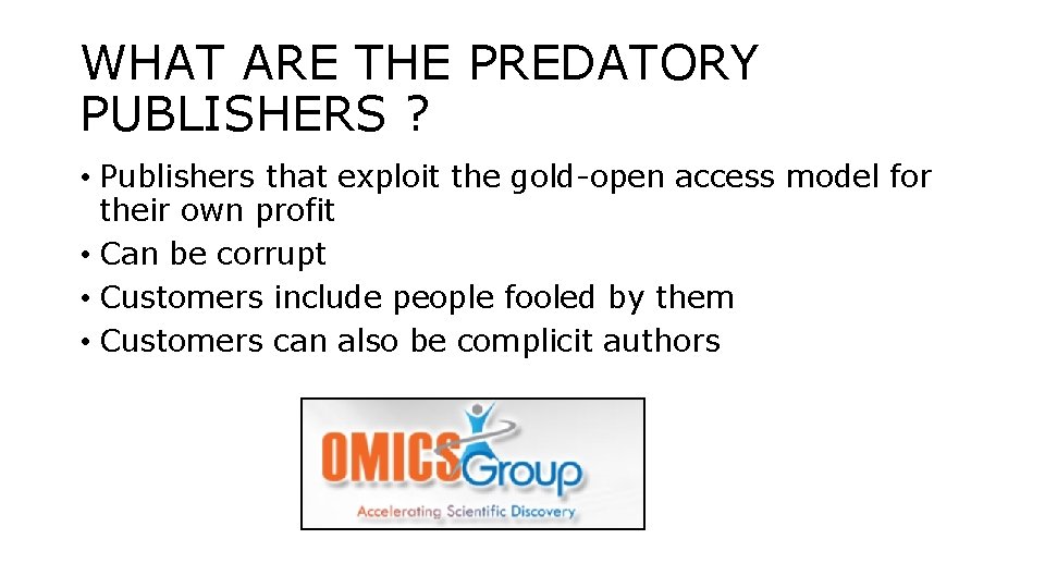 WHAT ARE THE PREDATORY PUBLISHERS ? • Publishers that exploit the gold-open access model