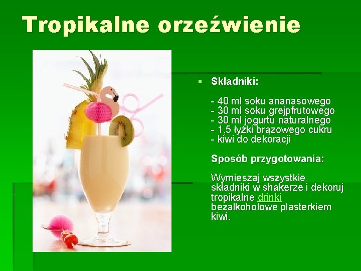Tropikalne orzeźwienie § Składniki: - 40 ml soku ananasowego - 30 ml soku grejpfrutowego