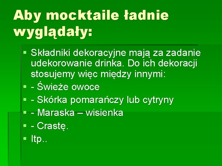 Aby mocktaile ładnie wyglądały: § Składniki dekoracyjne mają za zadanie udekorowanie drinka. Do ich