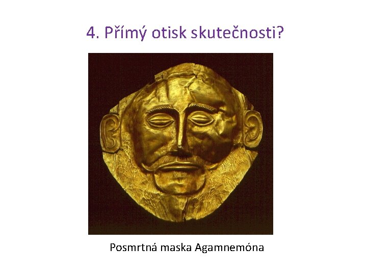 4. Přímý otisk skutečnosti? Posmrtná maska Agamnemóna 