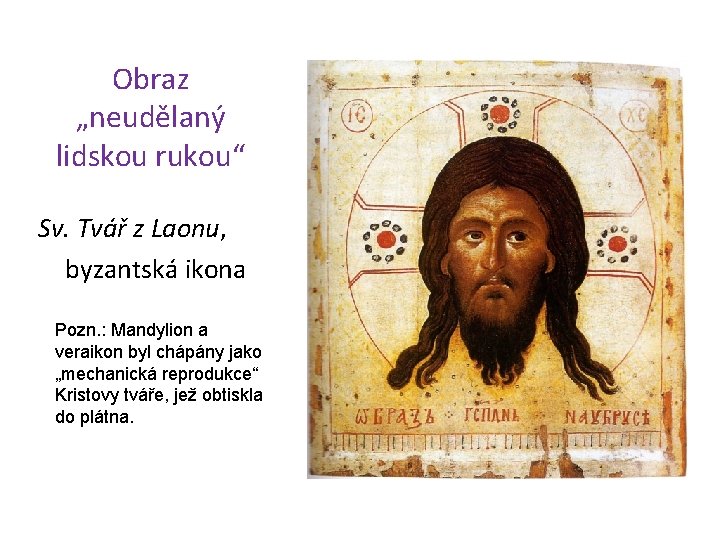 Obraz „neudělaný lidskou rukou“ Sv. Tvář z Laonu, byzantská ikona Pozn. : Mandylion a