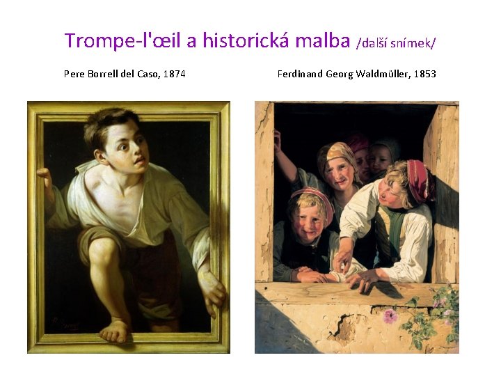 Trompe-l'œil a historická malba /další snímek/ Pere Borrell del Caso, 1874 Ferdinand Georg Waldmüller,