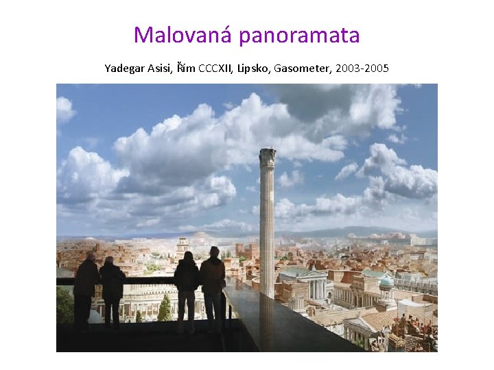 Malovaná panoramata Yadegar Asisi, Řím CCCXII, Lipsko, Gasometer, 2003 -2005 