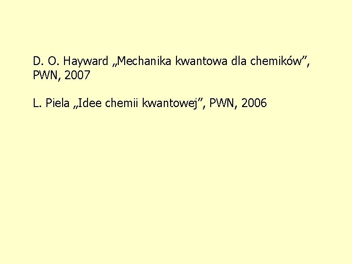 D. O. Hayward „Mechanika kwantowa dla chemików”, PWN, 2007 L. Piela „Idee chemii kwantowej”,