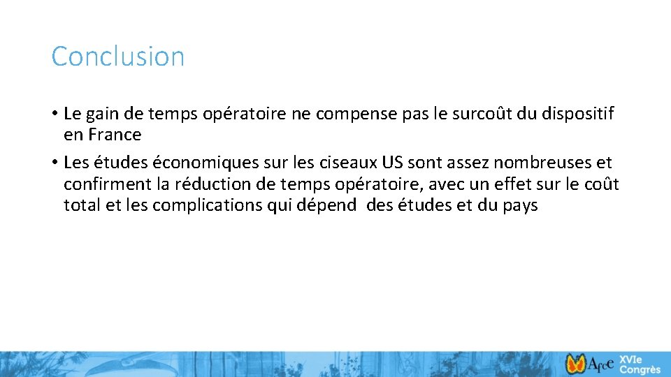 Conclusion • Le gain de temps opératoire ne compense pas le surcoût du dispositif