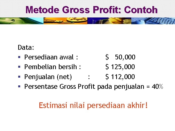 Metode Gross Profit: Contoh Data: § Persediaan awal : $ 50, 000 § Pembelian