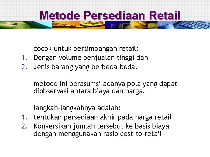 Metode Persediaan Retail cocok untuk pertimbangan retail: 1. Dengan volume penjualan tinggi dan 2.