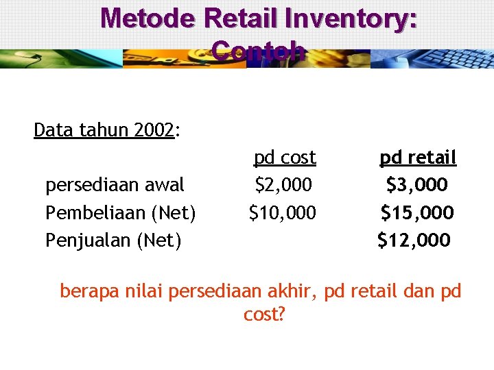 Metode Retail Inventory: Contoh Data tahun 2002: persediaan awal Pembeliaan (Net) Penjualan (Net) pd