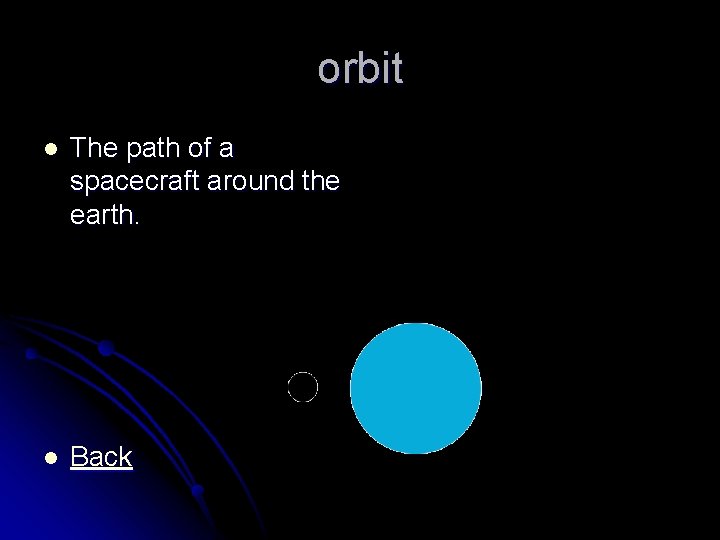 orbit l The path of a spacecraft around the earth. l Back 