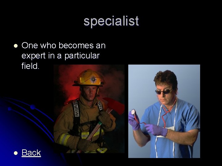 specialist l One who becomes an expert in a particular field. l Back 