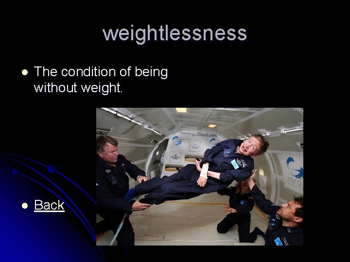 weightlessness l The condition of being without weight. l Back 