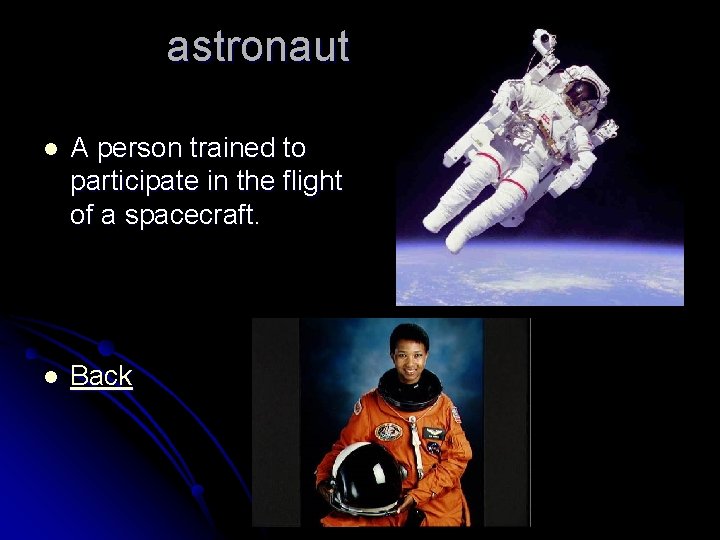 astronaut l A person trained to participate in the flight of a spacecraft. l