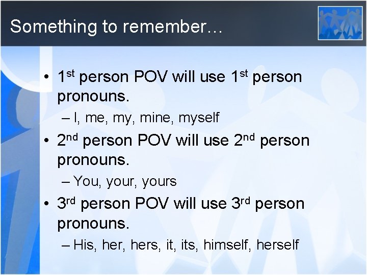 Something to remember… • 1 st person POV will use 1 st person pronouns.
