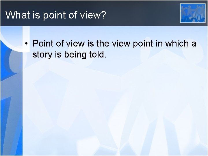 What is point of view? • Point of view is the view point in