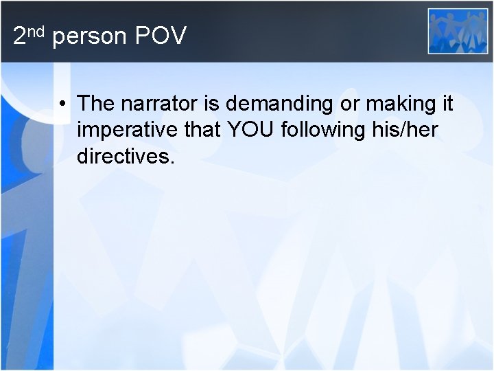 2 nd person POV • The narrator is demanding or making it imperative that