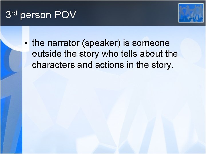 3 rd person POV • the narrator (speaker) is someone outside the story who