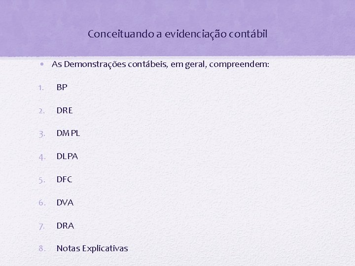 Conceituando a evidenciação contábil • As Demonstrações contábeis, em geral, compreendem: 1. BP 2.