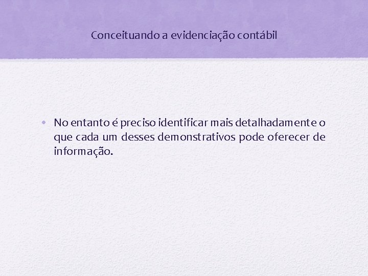 Conceituando a evidenciação contábil • No entanto é preciso identificar mais detalhadamente o que