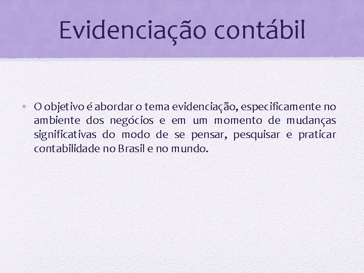 Evidenciação contábil • O objetivo é abordar o tema evidenciação, especificamente no ambiente dos