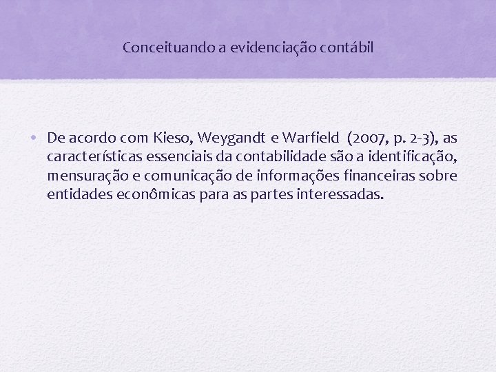 Conceituando a evidenciação contábil • De acordo com Kieso, Weygandt e Warfield (2007, p.