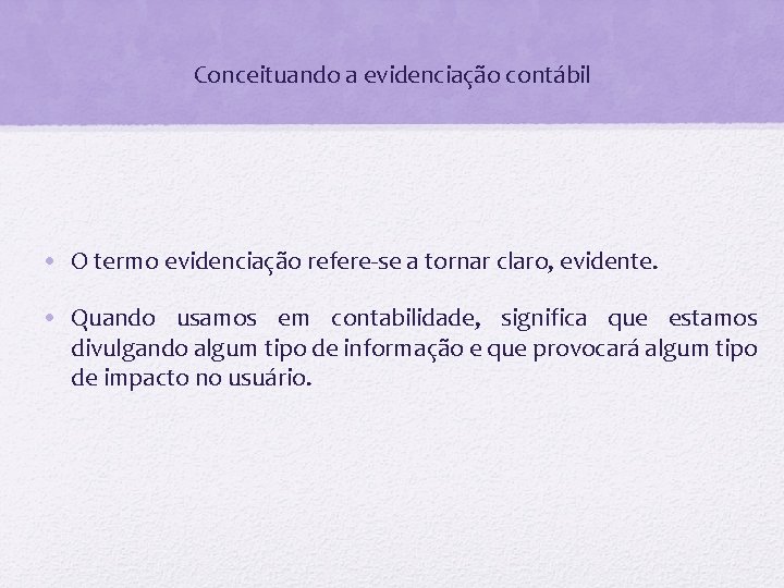 Conceituando a evidenciação contábil • O termo evidenciação refere se a tornar claro, evidente.