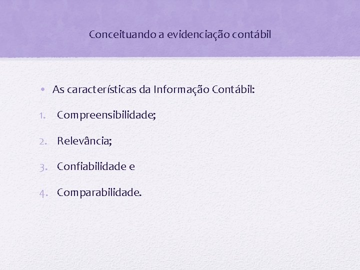 Conceituando a evidenciação contábil • As características da Informação Contábil: 1. Compreensibilidade; 2. Relevância;