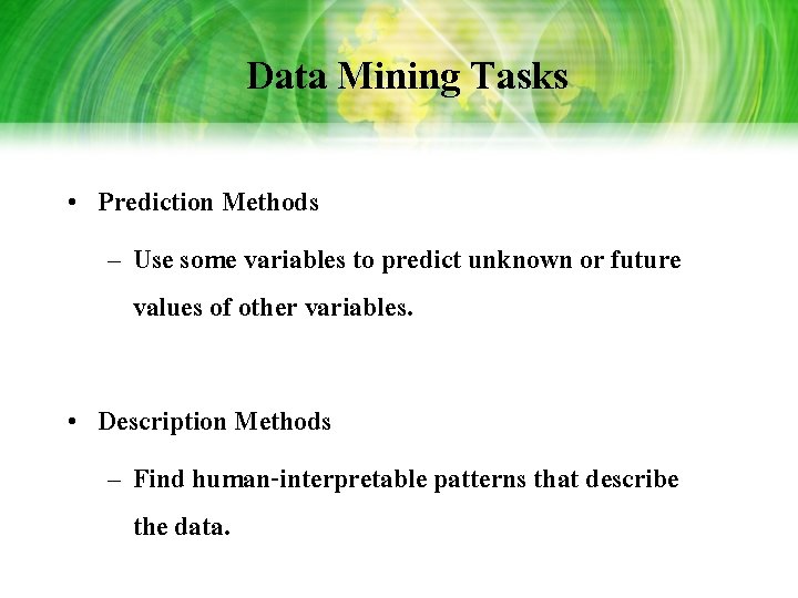 Data Mining Tasks • Prediction Methods – Use some variables to predict unknown or Data Mining Tasks • Prediction Methods – Use some variables to predict unknown or