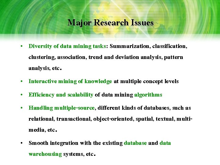Major Research Issues • Diversity of data mining tasks: Summarization, classification, clustering, association, trend Major Research Issues • Diversity of data mining tasks: Summarization, classification, clustering, association, trend