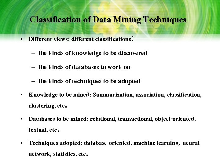 Classification of Data Mining Techniques • Different views: different classifications: – the kinds of Classification of Data Mining Techniques • Different views: different classifications: – the kinds of