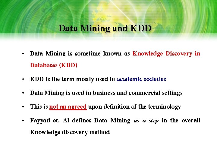 Data Mining and KDD • Data Mining is sometime known as Knowledge Discovery in Data Mining and KDD • Data Mining is sometime known as Knowledge Discovery in
