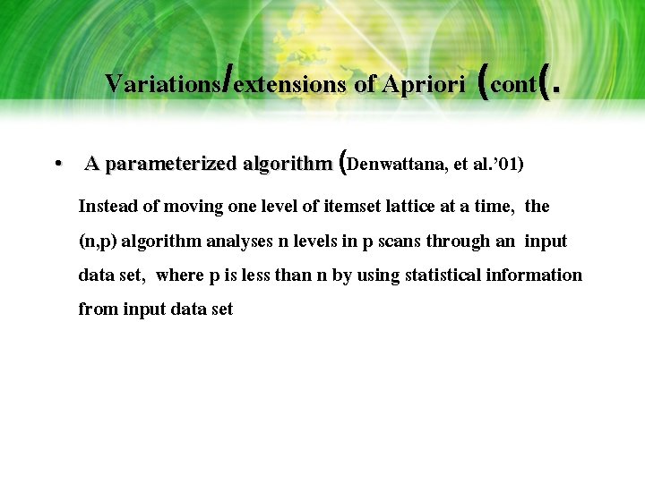 Variations/extensions of Apriori (cont(. • A parameterized algorithm (Denwattana, et al. ’ 01) Instead Variations/extensions of Apriori (cont(. • A parameterized algorithm (Denwattana, et al. ’ 01) Instead