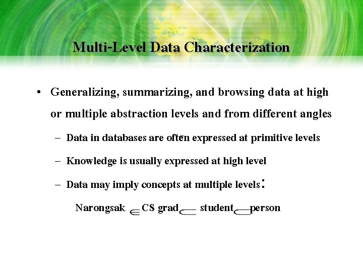 Multi-Level Data Characterization • Generalizing, summarizing, and browsing data at high or multiple abstraction Multi-Level Data Characterization • Generalizing, summarizing, and browsing data at high or multiple abstraction