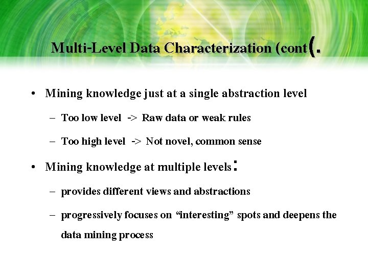 Multi-Level Data Characterization (cont(. • Mining knowledge just at a single abstraction level – Multi-Level Data Characterization (cont(. • Mining knowledge just at a single abstraction level –
