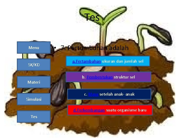 Tes Menu SK/KD Materi Simulasi • 7. Pertumbuhan adalah a. Pertambahan ukuran dan jumlah