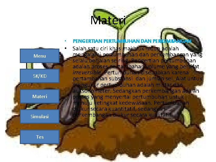 Materi • Menu SK/KD Materi Simulasi Tes PENGERTIAN PERTUMBUHAN DAN PERKEMBANGAN • Salah satu