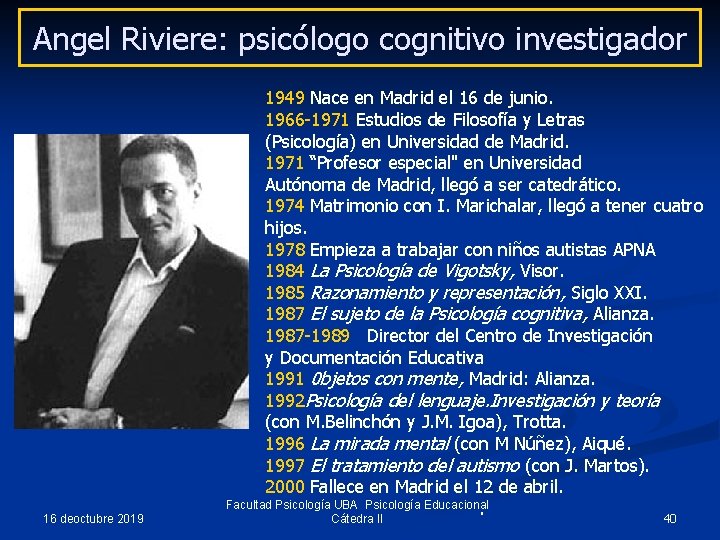 Angel Riviere: psicólogo cognitivo investigador 16 deoctubre 2019 1949 Nace en Madrid el 16